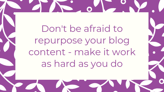 How to have a hard working blog - tip #3 Dont be afraid to repurpose your blog content- make it work as hard as you do