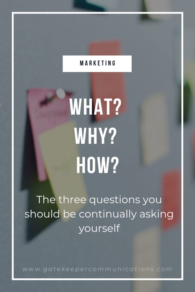 The three questions you should be asking are What? Why and How? This will help you to make the most of your marketing strategy