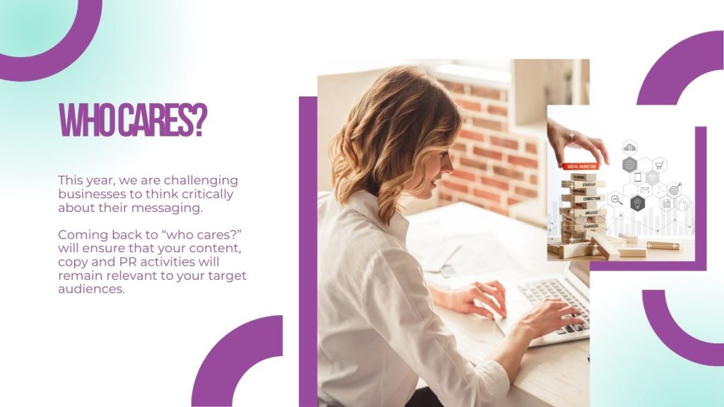 A girl sat at a keyboard typing on her laptop.

The graphic features the words "who cares?"

This year, we are challenging businesses to think critically about their messaging. Coming back to "who cares" will ensure that your content, copy and PR activities remain relevant to your target audiences. 